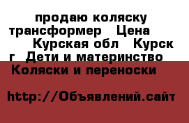 продаю коляску трансформер › Цена ­ 2 000 - Курская обл., Курск г. Дети и материнство » Коляски и переноски   